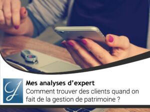 Comment trouver des clients quand on fait de la gestion de patrimoine?