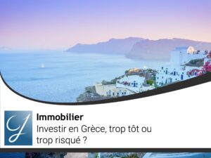 Investir en Grèce trop tôt ou trop risqué?