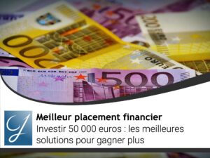 Investir 50000 euros  les meilleures solutions pour gagner plus