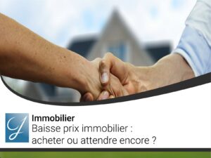 Baisse prix immobilier  acheter ou attendre encore ?
