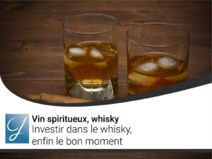 Investir dans le whisky enfin le bon moment