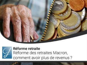 Réforme des retraites Macron comment avoir plus de revenus ?