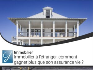 Immobilier à l&rsquo;étranger comment gagner plus que son assurance vie?