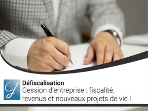 Cession d&rsquo;entreprise : fiscalité, revenus et nouveaux projets de vie!