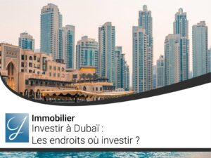 Investir à Dubaï : Les endroits où investir ?