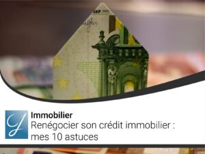 Renégocier son crédit immobilier : mes 10 astuces
