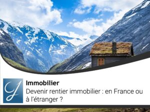 Devenir rentier immobilier : en France ? Ou à l’étranger ?