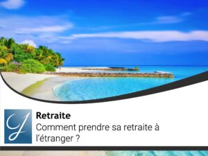 Comment prendre sa retraite à l’étranger ?