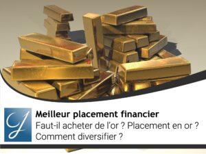 Faut-il acheter de l’or ? Placement en or ? Comment diversifier ?