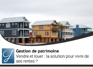 Vendre et louer : la solution pour vivre de ses rentes ?