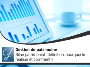 Bilan patrimonial : définition, pourquoi le réaliser et comment ?
