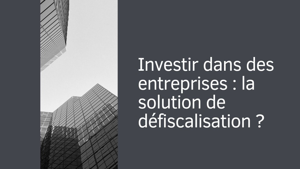 Investir dans des entreprises : la solution de défiscalisation ?