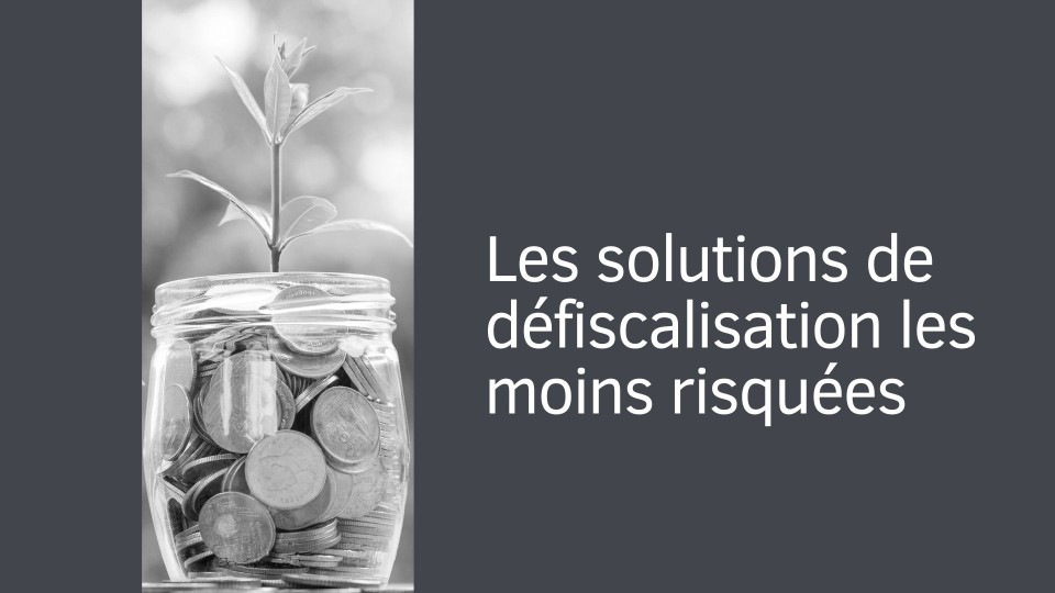 Les solutions de défiscalisation les moins risquées