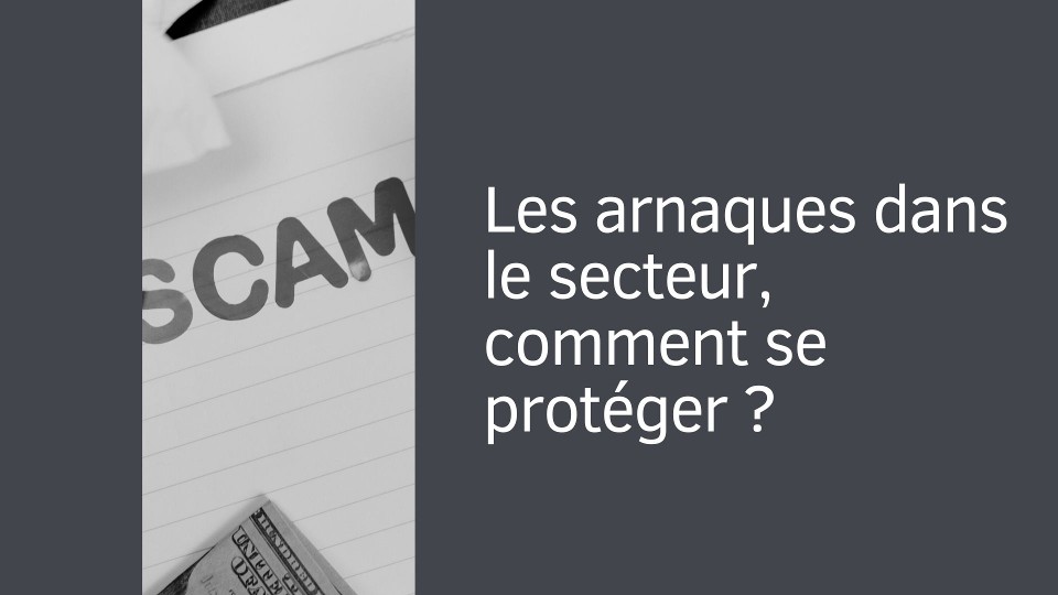Les arnaques dans le secteur, comment se protéger ?