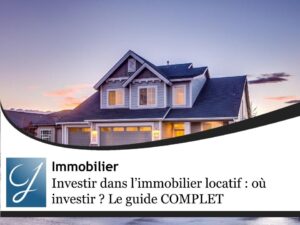Investissement locatif : où investir dans l’immobilier locatif ?