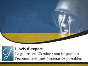 La guerre en Ukraine : son impact sur l&rsquo;économie et mes 3 scénarios possibles