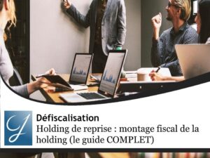Holding de reprise : montage fiscal de la holding (le guide COMPLET)