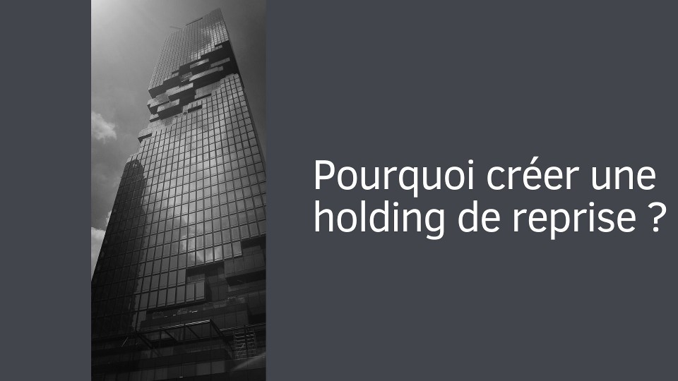 Pourquoi créer une holding de reprise ?