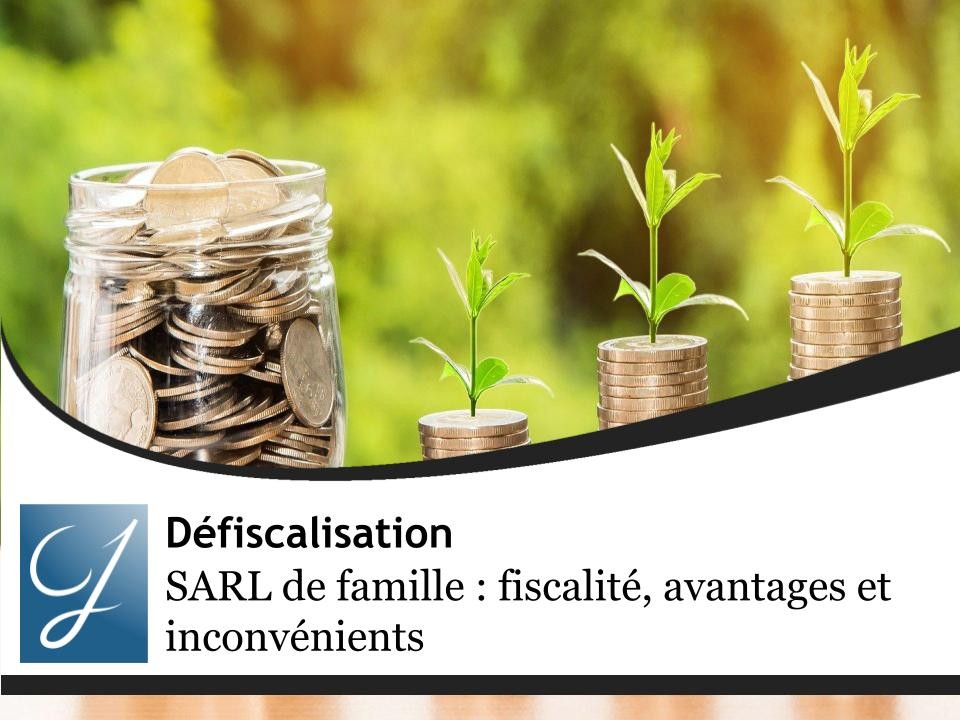 SARL de famille : fiscalite, avantages et inconvenients