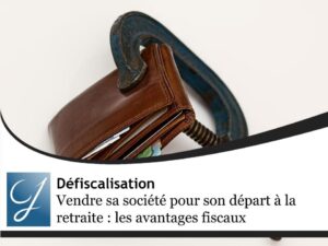 Vendre sa société pour son départ à la retraite : quels sont les avantages fiscaux ?
