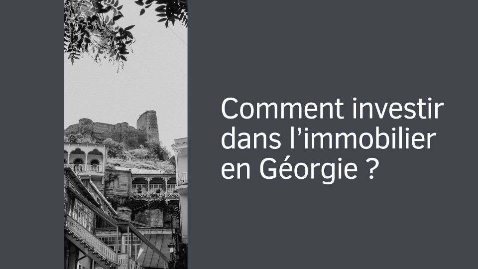 Comment investir dans l’immobilier en Géorgie ?
