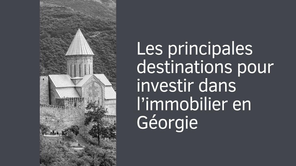 Les principales destinations pour investir dans l’immobilier en Géorgie