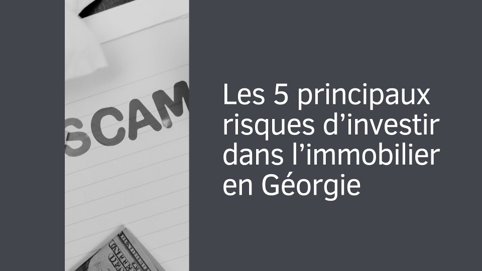 Les 5 principaux risques d’investir dans l’immobilier en Géorgie