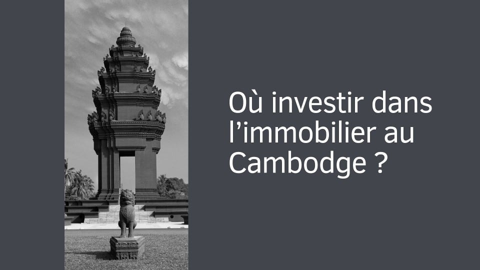 Où investir dans l’immobilier au Cambodge ?