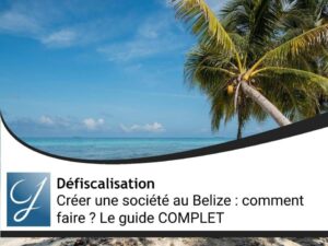 Créer une société au Belize : comment faire ? Le guide COMPLET