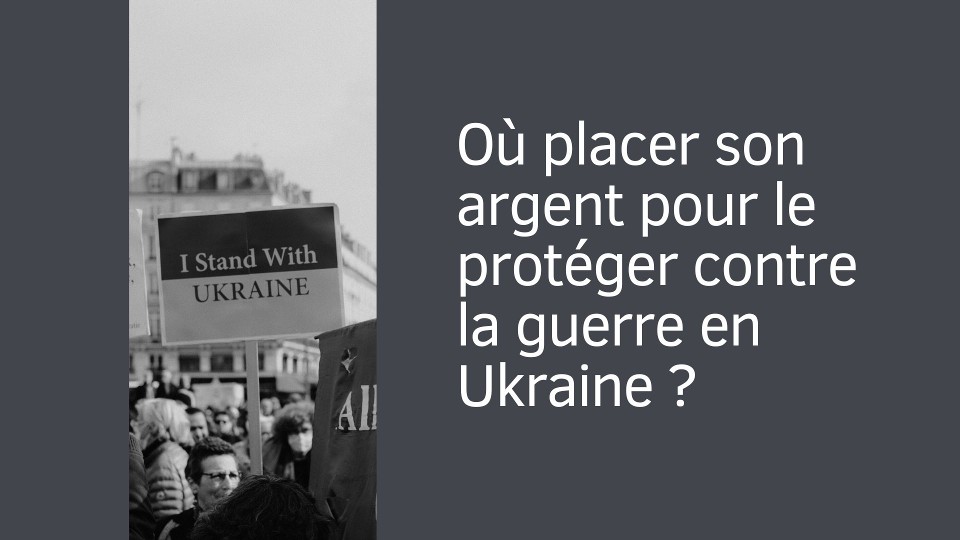 Où placer son argent pour se protéger contre la guerre en Ukraine ?
