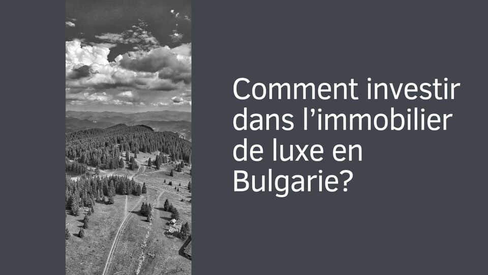 Comment investir dans l'immobilier de luxe en Bulgarie ?