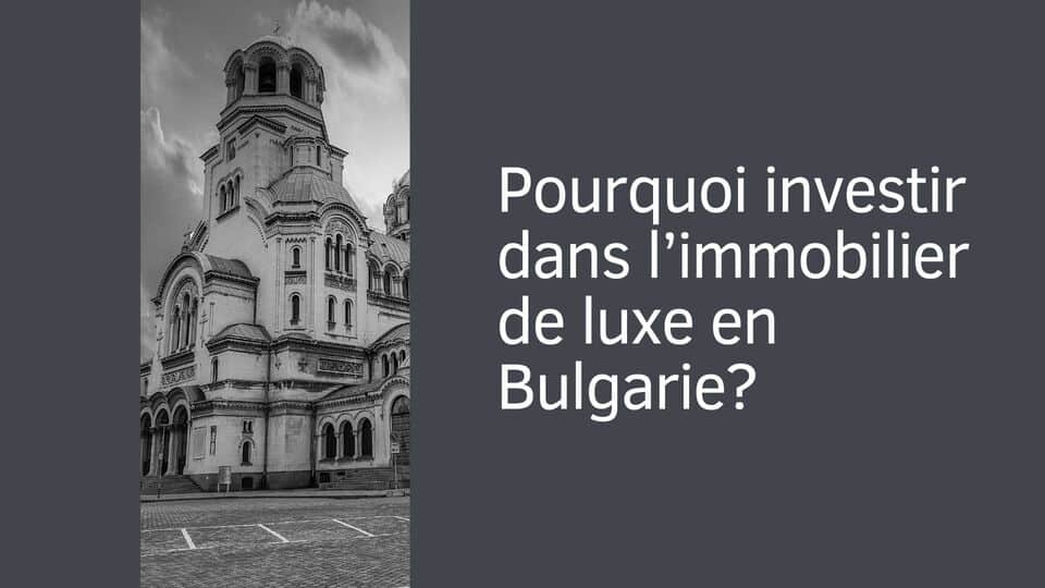 Pourquoi investir dans l'immobilier de luxe en Bulgarie ?