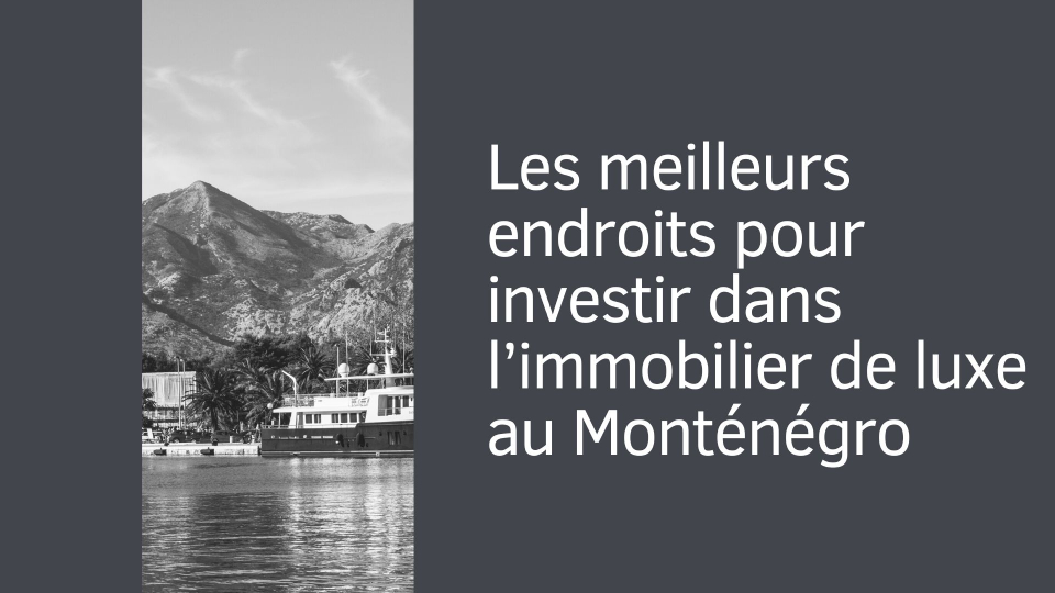 Les meilleurs endroits pour investir dans l’immobilier de luxe au Monténégro
