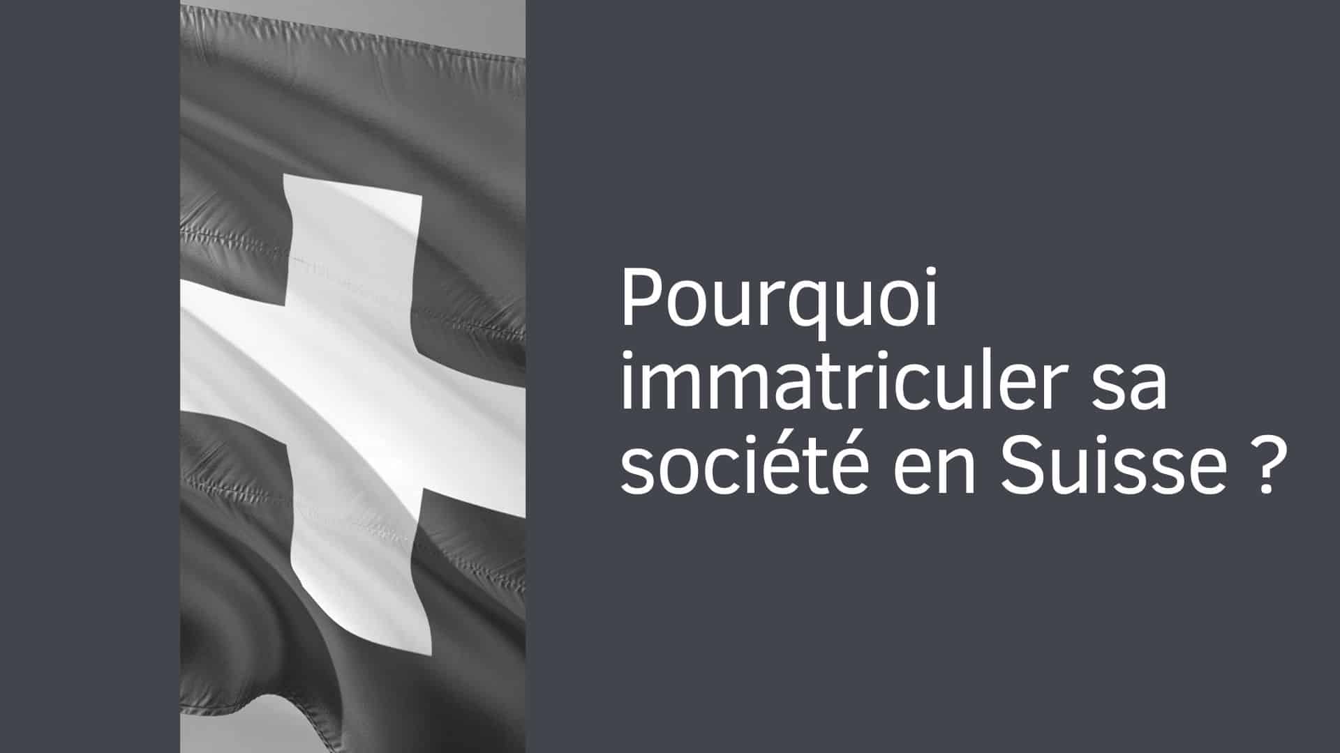 Pourquoi immatriculer sa société en Suisse ?