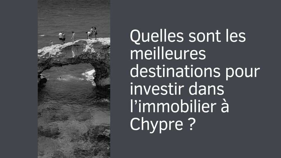 Quelles sont les meilleures destinations pour investir dans l’immobilier à Chypre ?