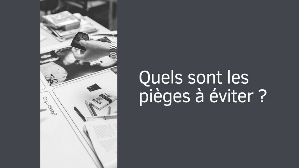 Quels sont les pièges à éviter ?