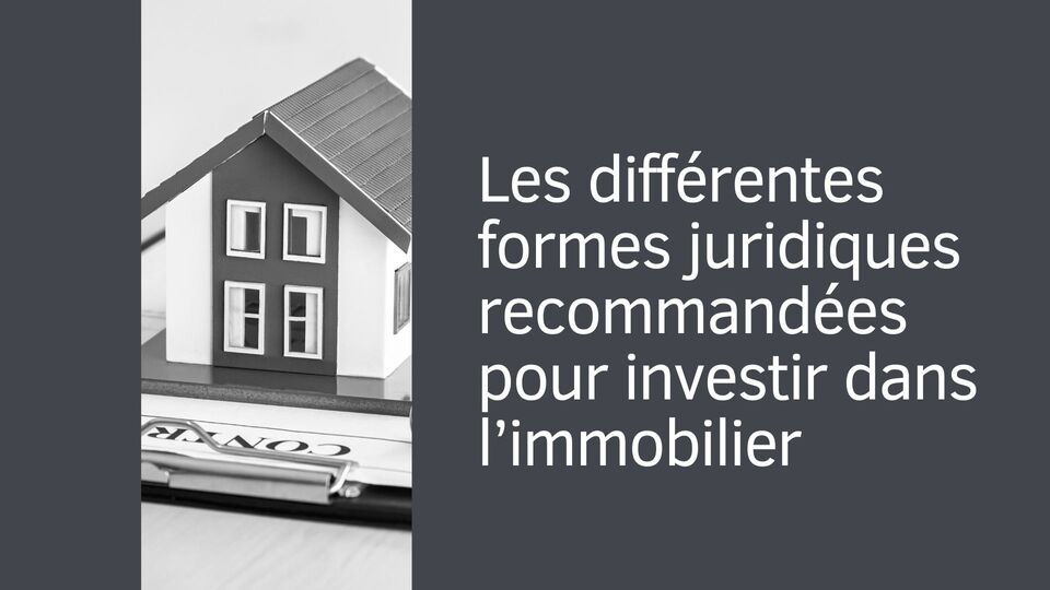 Les différentes formes juridiques recommandées pour investir dans l’immobilier