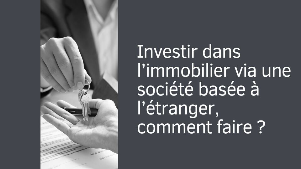 Investir dans l’immobilier via une société basée à l’étranger, comment faire ?