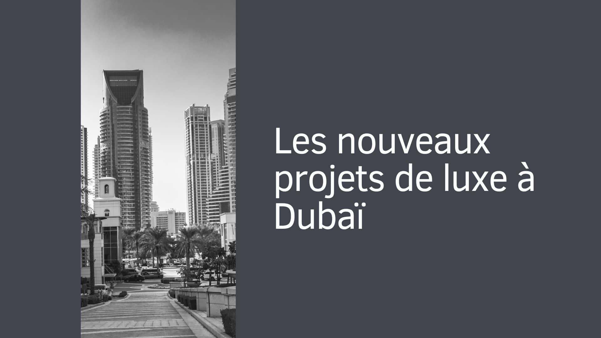 Les nouveaux projets de luxe à Dubaï