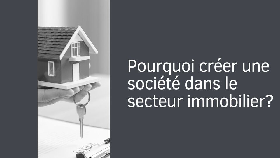 Pourquoi créer une société dans le secteur immobilier ?