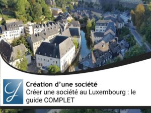 Créer une société au Luxembourg : le guide COMPLET