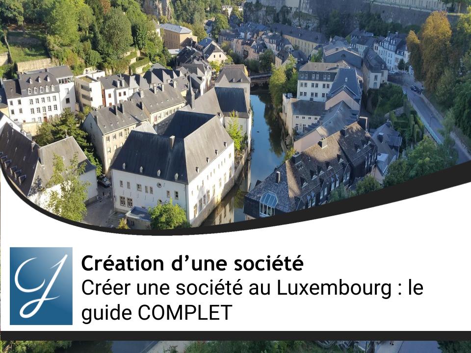 Créer une société au Luxembourg : le guide COMPLET