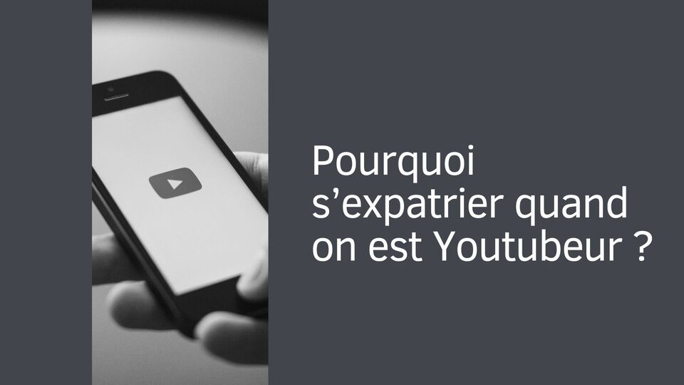 Pourquoi s’expatrier quand on est Youtubeur ?