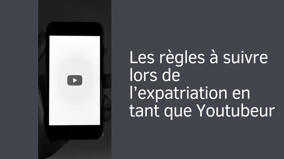 Les règles à suivre lors de l’expatriation en tant que Youtubeur
