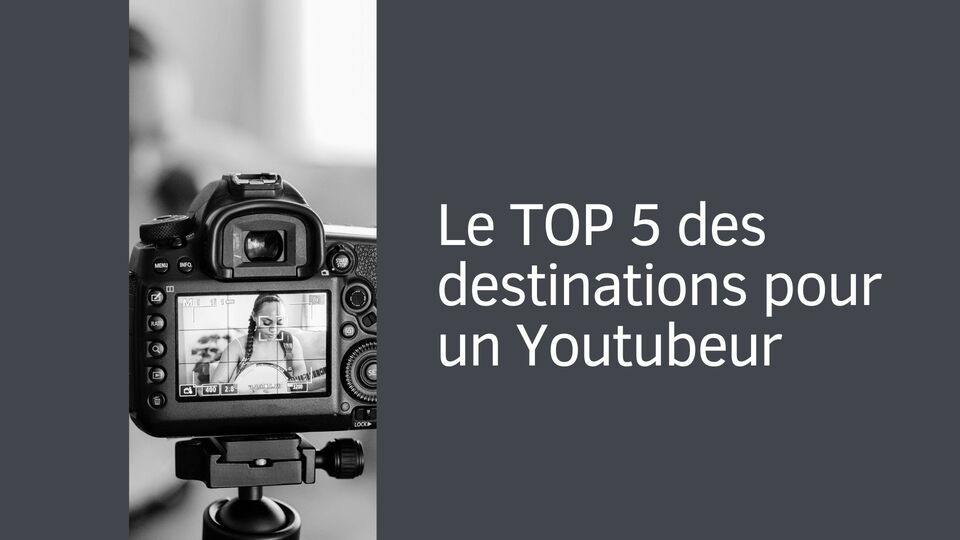 Le TOP 5 des destinations pour un Youtubeur