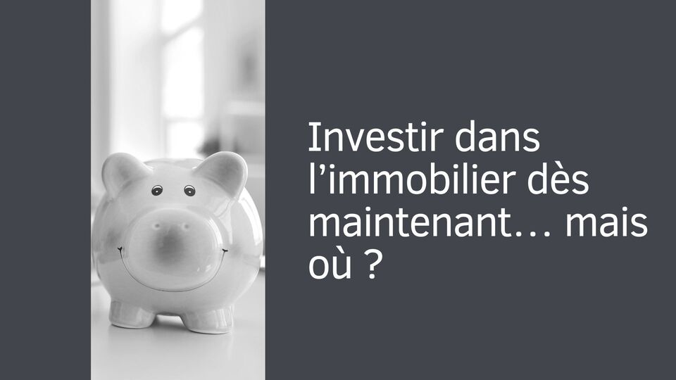 Investir dans l’immobilier dès maintenant… mais où ?