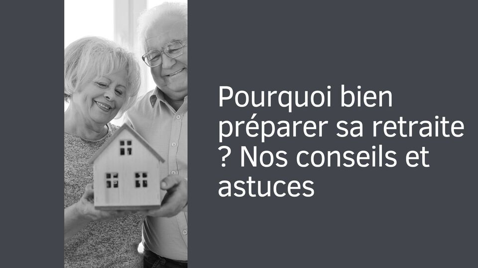 Pourquoi bien préparer sa retraite ? Nos conseils et astuces