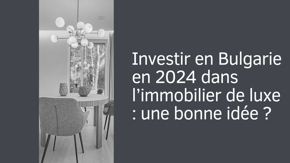 Investir dans l’immobilier de luxe en Bulgarie en 2024