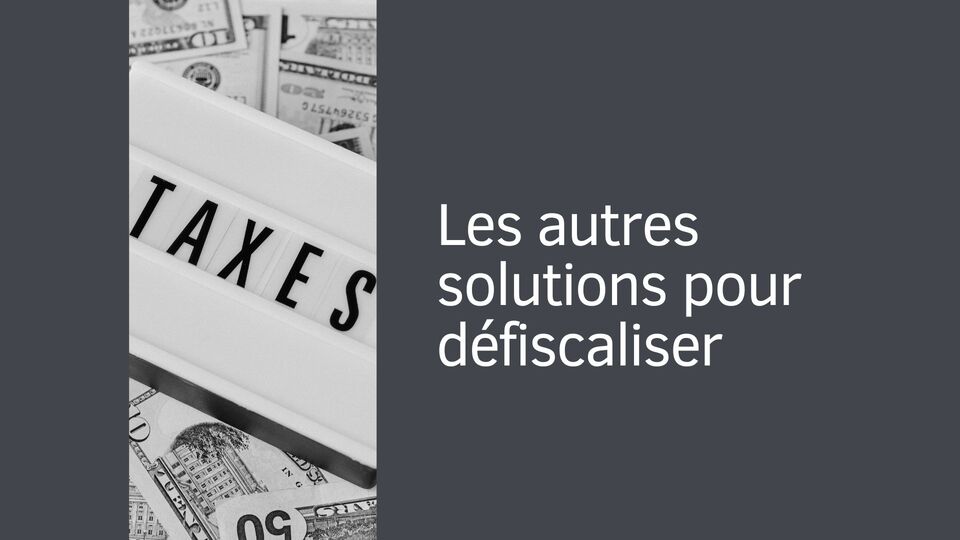 Les autres solutions pour défiscaliser