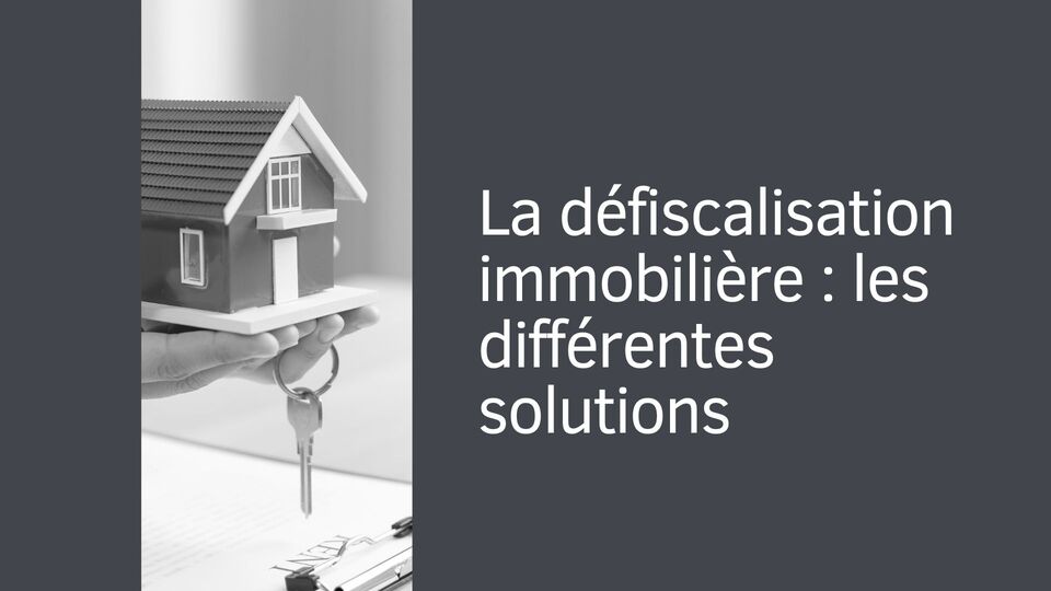 La défiscalisation immobilière : les différentes solutions